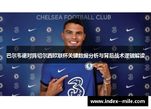 巴尔韦德对阵切尔西欧联杯关键数据分析与背后战术逻辑解读 巴尔韦德对阵切尔西欧联杯关键数据分析与背后战术逻辑解读