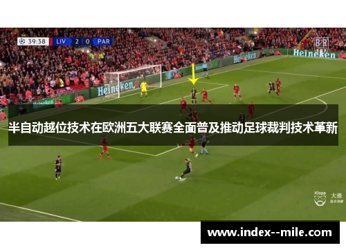 半自动越位技术在欧洲五大联赛全面普及推动足球裁判技术革新
