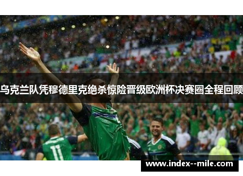 乌克兰队凭穆德里克绝杀惊险晋级欧洲杯决赛圈全程回顾 乌克兰队凭穆德里克绝杀惊险晋级欧洲杯决赛圈全程回顾