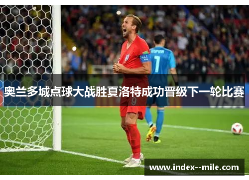 奥兰多城点球大战胜夏洛特成功晋级下一轮比赛 奥兰多城点球大战胜夏洛特成功晋级下一轮比赛