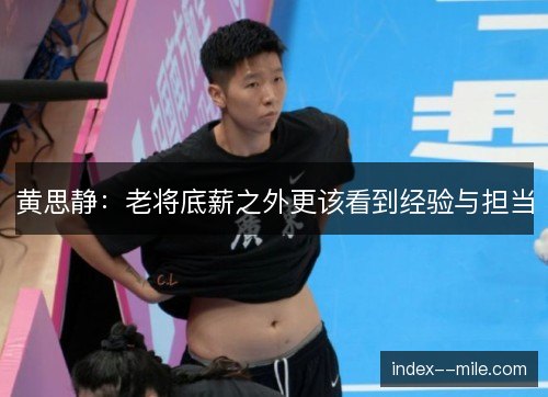 黄思静：老将底薪之外更该看到经验与担当